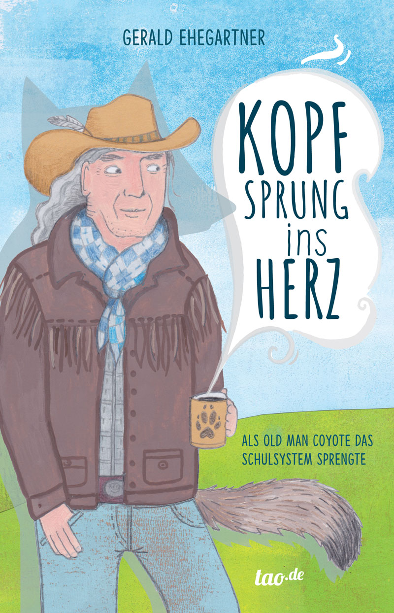 Buchcover - Gerald Ehegartner - Kopfsprung ins Herz - Als Old Man Coyote das Schulsystem sprengte, Tao Verlag